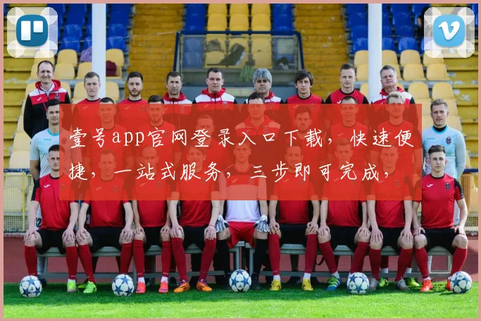 壹号app官网登录入口下载,快速便捷,一站式服务,三步即可完成,不容错过